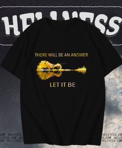 There Will Be An Answer Let It Be T Shirt TPKJ1