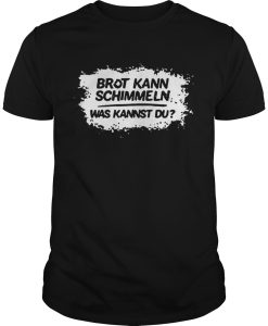 Mario Barth Brot Kann Schimmeln Was Kannst Du T shirt