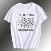 I'm Fine It's Fine Everything is Fine T Shirt