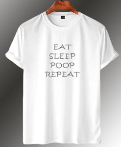 Eat Sleep Poop Repeat T Shirt