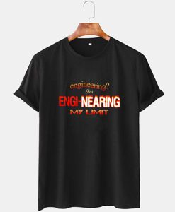 Engineering I’m engi-nearing my limit T shirt