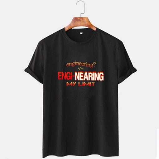 Engineering I m engi-nearing my limit T-Shirt