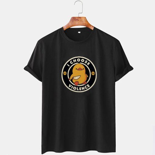 I Choose Violence Duck T Shirt