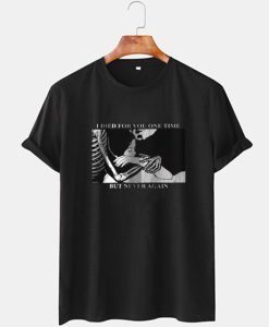 I Died For You One Time T Shirt