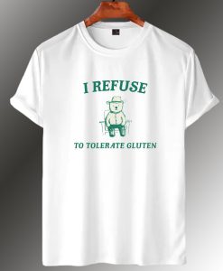 I Refuse To Tolerate Gluten T Shirt