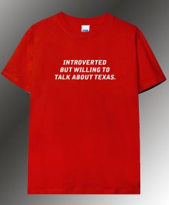 Introverted But Willing To Disuss Texas T shirt