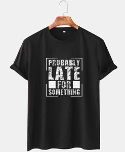 Probably Late T shirt