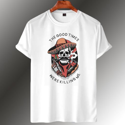 Good Times Were Killing Me T Shirt