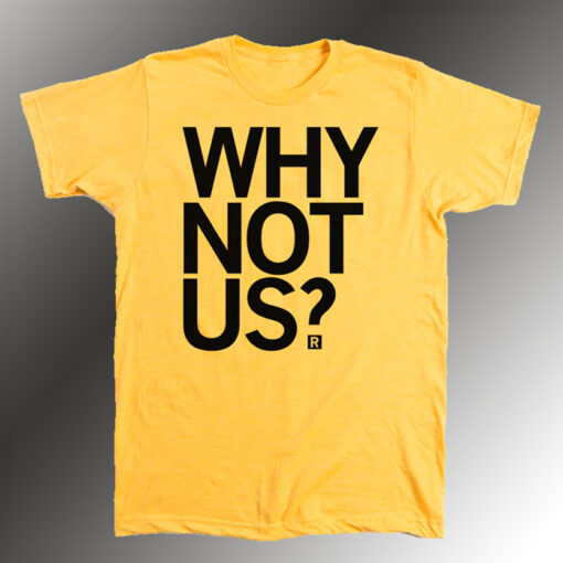 Why Not Us T Shirt