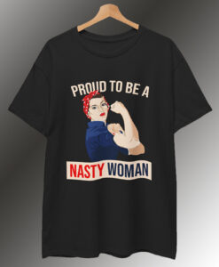 Proud to be a Nasty Woman T-Shirt