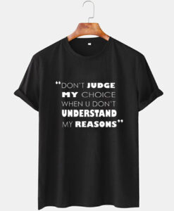 Don't Judge My Choices Quotes T shirt