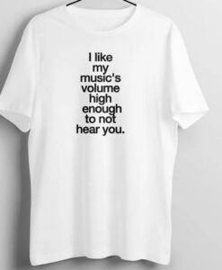 I Like My Music High Enough T Shirt