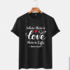 Where There's Love There's Life T-Shirt