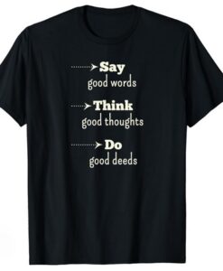 say good words think good thoughts do good deeds T-shirt