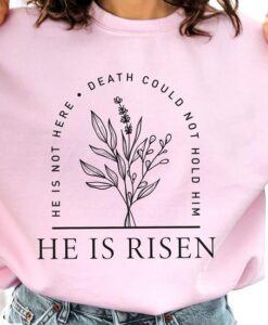 Who is Here He is Risen sweatshirt