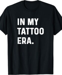 In My Tattoo Era Funny t-shirt