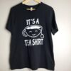 it is a Tea Shirt t-shirt